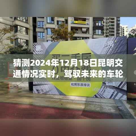 驾驭未来车轮,昆明交通变迁与励志之旅,昆明交通实时预测报告 2024年12月18日昆明交通展望