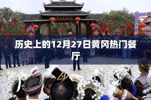 黄冈热门餐厅历史回顾,十二月二十七日这一天