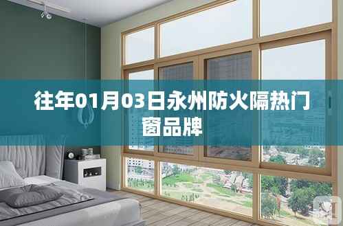 永州防火门窗品牌热门排行 历年1月3日回顾