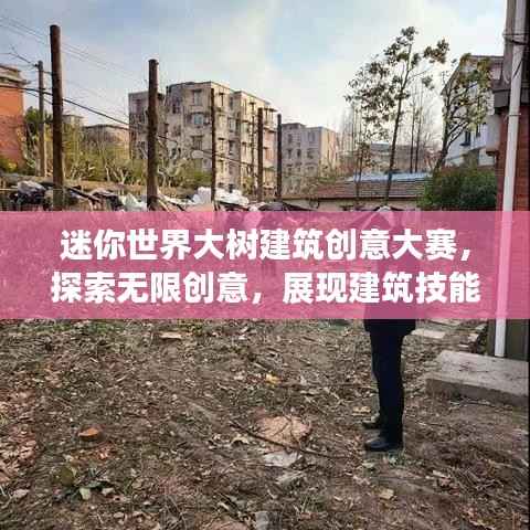 迷你世界大树建筑创意大赛,探索无限创意,展现建筑技能盛宴