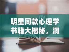 明星同款心理学书籍大揭秘,洞悉心灵奥秘的必读之选