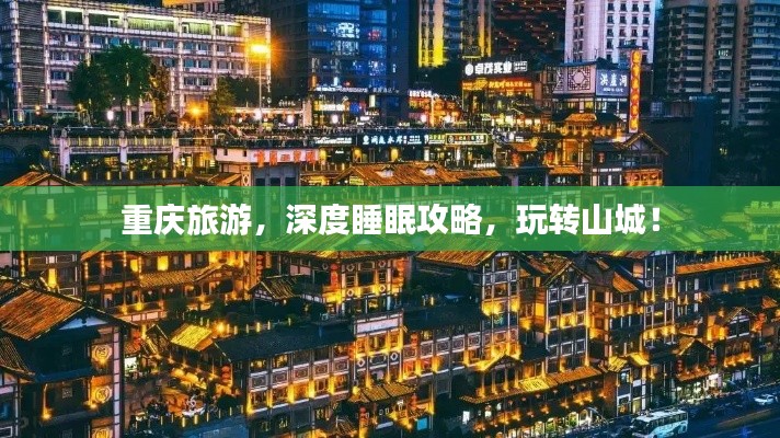 重庆旅游,深度睡眠攻略,玩转山城!