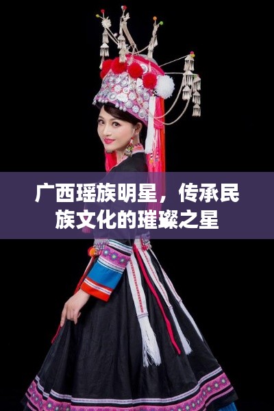 广西瑶族明星,传承民族文化的璀璨之星