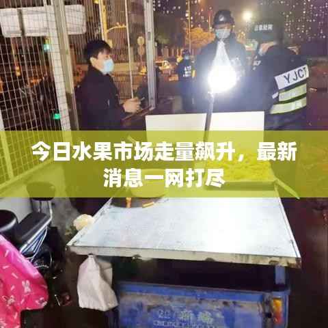 今日水果市场走量飙升,最新消息一网打尽