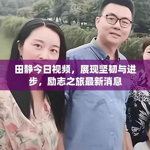 田静今日视频,展现坚韧与进步,励志之旅最新消息