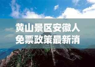 黄山景区安徽人免票政策最新消息,快来一探究竟!