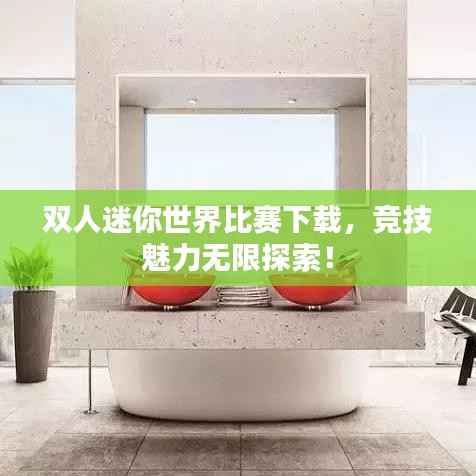 双人迷你世界比赛下载，竞技魅力无限探索！