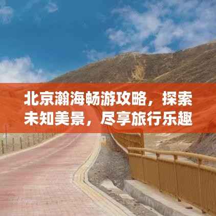 北京瀚海畅游攻略,探索未知美景,尽享旅行乐趣!