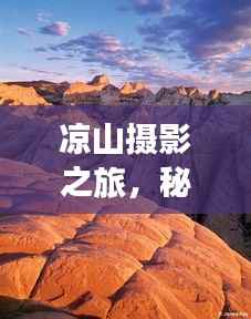 凉山摄影之旅,秘境探索与美景尽收眼底