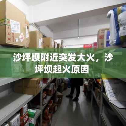 沙坪坝附近突发大火,沙坪坝起火原因