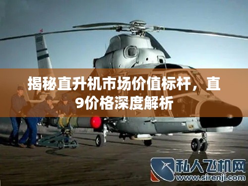 揭秘直升机市场价值标杆,直9价格深度解析