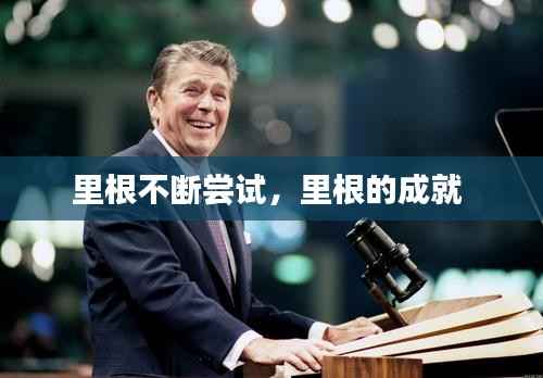 里根不断尝试，里根的成就 