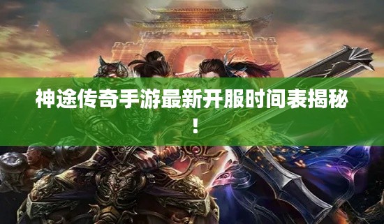 神途传奇手游最新开服时间表揭秘!