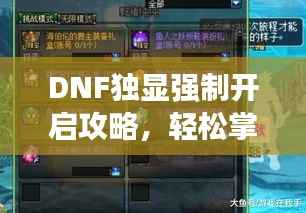 DNF独显强制开启攻略,轻松掌握独显设置步骤