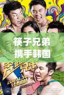 筷子兄弟携手韩国女星,跨界合作展现无尽魅力